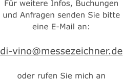 Für weitere Infos, Buchungen und Anfragen senden Sie bitte eine E-Mail an:  di-vino@messezeichner.de  oder rufen Sie mich an